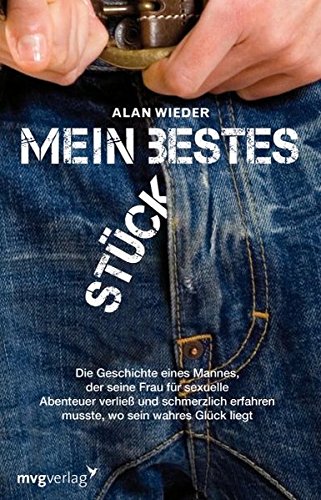 Mein bestes Stück: Die Geschichte eines Mannes, der seine Frau für sexuelle Abenteuer verließ und schmerzlich erfahren musste, wo sein wahres Glück liegt Mein bestes Stück: Die Geschichte eines Mannes, der seine Frau für sexuelle Abenteuer verließ und schmerzlich erfahren musste, wo sein wahres Glück liegt von mvg Verlag