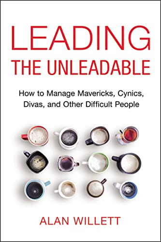 Leading the Unleadable: How to Manage Mavericks, Cynics, Divas, and Other Difficult People