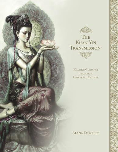 The Kuan Yin Transmission Book: Healing Guidance from Our Universal Mother The Kuan Yin Transmission Book: Healing Guidance from Our Universal Mother