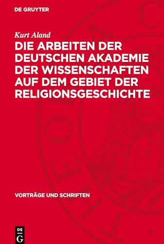 Die Arbeiten der Deutschen Akademie der Wissenschaften auf dem Gebiet der Religionsgeschichte (Vorträge und Schriften) von De Gruyter