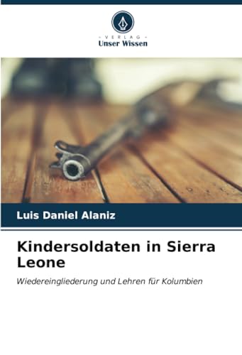 Kindersoldaten in Sierra Leone: Wiedereingliederung und Lehren für Kolumbien von Verlag Unser Wissen
