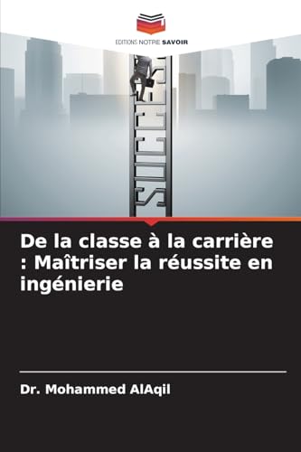 De la classe à la carrière : Maîtriser la réussite en ingénierie von Editions Notre Savoir