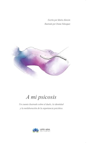 A mi psicosis: Un cuento ilustrado sobre el duelo, la identidad y la reelaboración de la experiencia psicótica (Poesía) von Loto Azul