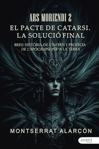 Ars Moriendi II: El pacte de catarsi. La soluci final. Breu Història de l’Infern i Profecia de l’Apocalipsi per a la Terra: El pacte de cartarsi. La ... i Profecia de l’Apocalipsi per a la Terra Ars Moriendi II: El pacte de catarsi. La soluci final. Breu Història de l’Infern i Profecia de l’Apocalipsi per a la Terra: El pacte de cartarsi. La ... i Profecia de l’Apocalipsi per a la Terra von Avant Editorial