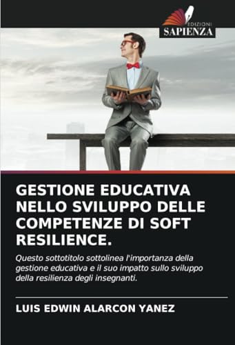 GESTIONE EDUCATIVA NELLO SVILUPPO DELLE COMPETENZE DI SOFT RESILIENCE.: Questo sottotitolo sottolinea l'importanza della gestione educativa e il suo ... sviluppo della resilienza degli insegnanti. von Edizioni Sapienza