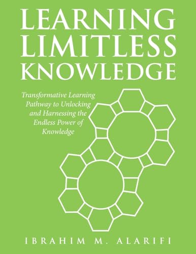Learning Limitless Knowledge: Transformative Learning Pathway to Unlocking and Harnessing the Endless Power of Knowledge von Balboa Press