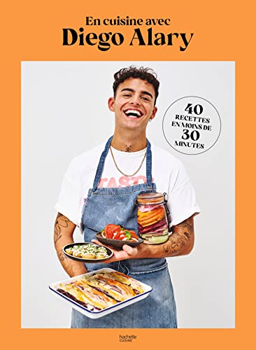 En cuisine avec Diego Alary: 40 recettes en moins de 30 minutes