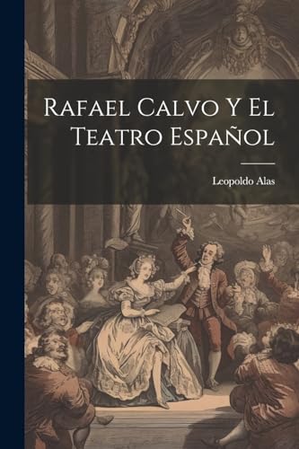Rafael Calvo Y El Teatro Español von Legare Street Press