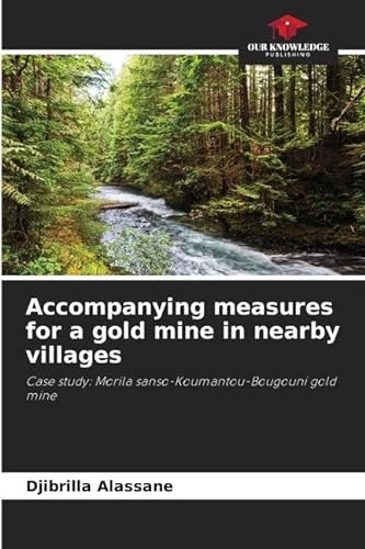 Accompanying measures for a gold mine in nearby villages: Case study: Morila sanso-Koumantou-Bougouni gold mine von Our Knowledge Publishing