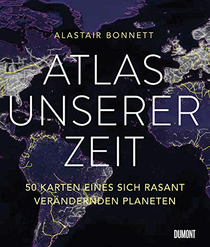 Atlas unserer Zeit: 50 Karten eines sich rasant verändernden Planeten (Auf Weltreise, Band 1)