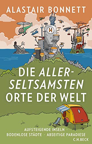 Die allerseltsamsten Orte der Welt: Aufsteigende Inseln, bodenlose Städte, abseitige Paradiese Die allerseltsamsten Orte der Welt: Aufsteigende Inseln, bodenlose Städte, abseitige Paradiese