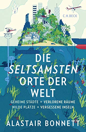 Die seltsamsten Orte der Welt: Geheime Städte, Wilde Plätze, Verlorene Räume, Vergessene Inseln Die seltsamsten Orte der Welt: Geheime Städte, Wilde Plätze, Verlorene Räume, Vergessene Inseln