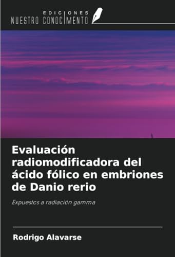 Evaluación radiomodificadora del ácido fólico en embriones de Danio rerio: Expuestos a radiación gamma von Ediciones Nuestro Conocimiento