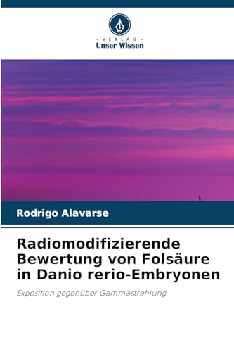 Radiomodifizierende Bewertung von Folsäure in Danio rerio-Embryonen: Exposition gegenüber Gammastrahlung von Verlag Unser Wissen
