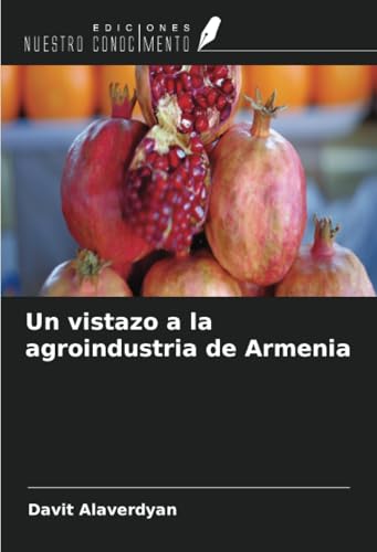 Un vistazo a la agroindustria de Armenia von Ediciones Nuestro Conocimiento