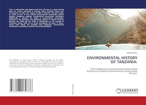 ENVIRONMENTAL HISTORY OF TANZANIA:: From Indigenous Environmental Conservation Practices to Colonial Environmental Conservation Policies von LAP LAMBERT Academic Publishing