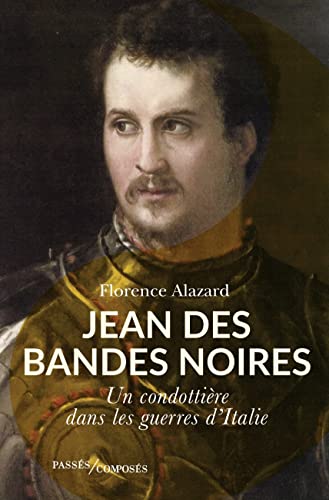 Jean des Bandes Noires: Un condottière dans les guerres d'Italie von PASSES COMPOSES