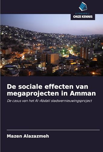 De sociale effecten van megaprojecten in Amman: De casus van het Al-Abdali stadsvernieuwingsproject von Uitgeverij Onze Kennis