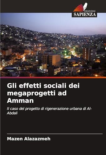 Gli effetti sociali dei megaprogetti ad Amman: Il caso del progetto di rigenerazione urbana di Al-Abdali von Edizioni Sapienza
