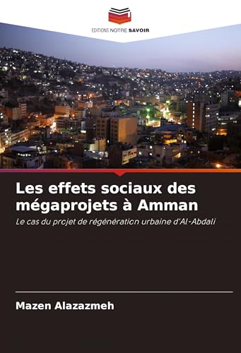 Les effets sociaux des mégaprojets à Amman: Le cas du projet de régénération urbaine d'Al-Abdali von Editions Notre Savoir