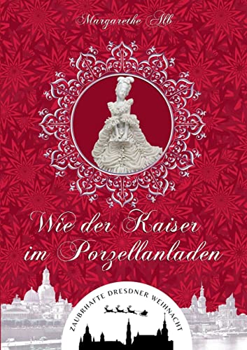 Wie der Kaiser im Porzellanladen: oder Nachts im Dresdner Zwinger (Zauberhafte Dresdner Weihnacht)