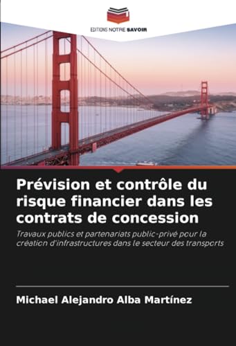 Prévision et contrôle du risque financier dans les contrats de concession: Travaux publics et partenariats public-privé pour la création d'infrastructures dans le secteur des transports von Editions Notre Savoir