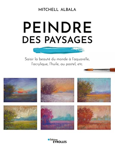 Peindre des paysages: Saisir la beauté du monde à l'aquarelle, l'acrylique, l'huile, au pastel, etc. von EYROLLES