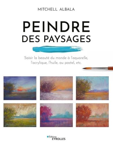 Peindre des paysages: Saisir la beauté du monde à l'aquarelle, l'acrylique, l'huile, au pastel, etc. von EYROLLES