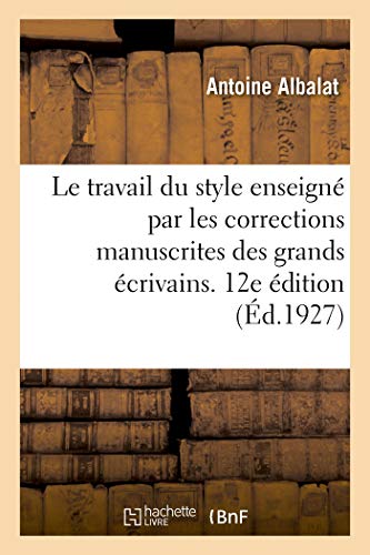 Le travail du style enseigné par les corrections manuscrites des grands écrivains. 12e édition