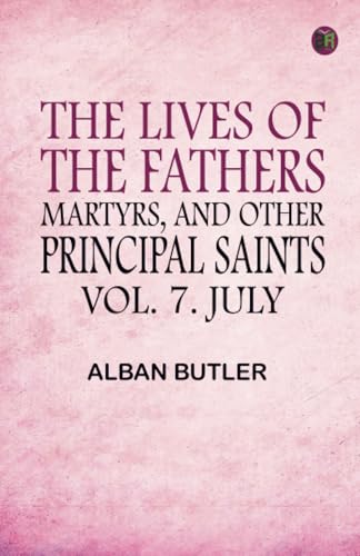 The Lives of the Fathers Martyrs and Other Principal Saints Vol. 7. July von Zinc Read