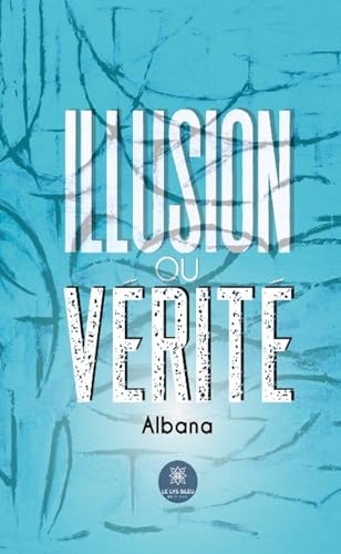 Illusion ou vérité Illusion ou vérité von LE LYS BLEU