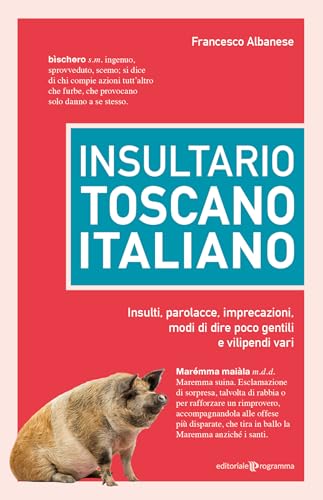 Insultario toscano-italiano. Insulti, parolacce, imprecazioni, modi di dire poco gentili e vilipendi vari von Editoriale Programma