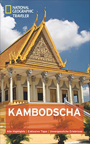 National Geographic Traveler Kambodscha: Alle Highlights. Exklusive Tipps. Unvergessliche Erlebnisse