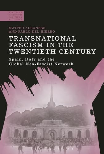 Transnational Fascism in the Twentieth Century: Spain, Italy and the Global Neo-Fascist Network (A Modern History of Politics and Violence)