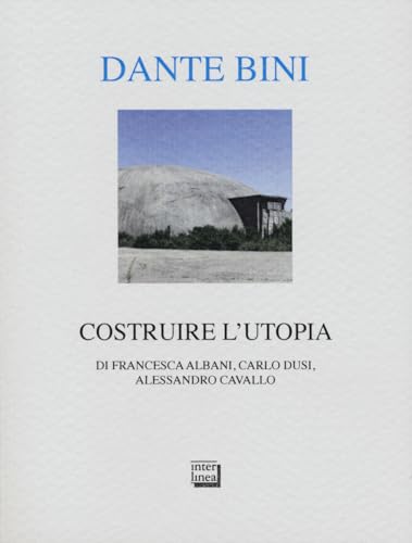 Dante Bini. Costruire l'utopia. Ediz. italiana e inglese Dante Bini. Costruire l'utopia. Ediz. italiana e inglese von Interlinea