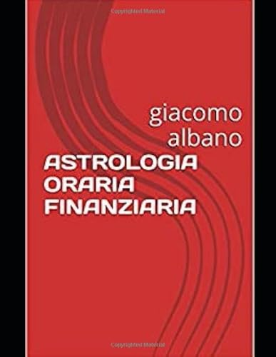 ASTROLOGIA ORARIA FINANZIARIA: giacomo albano von Independently published