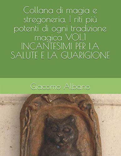 Collana di magia e stregoneria. I riti più potenti di ogni tradizione magica VOL.1 INCANTESIMI PER LA SALUTE E LA GUARIGIONE (Collana di magia e ... potenti fi ogni tradizione magica, Band 1)