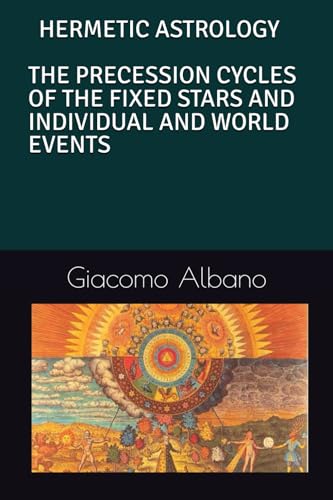 HERMETIC ASTROLOGY THE PRECESSION CYCLES OF THE FIXED STARS AND INDIVIDUAL AND WORLD EVENTS