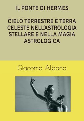 IL PONTE DI HERMES CIELO TERRESTRE E TERRA CELESTE NELL’ASTROLOGIA STELLARE E NELLA MAGIA ASTROLOGICA von Independently published