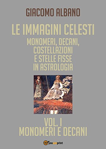 Le immagini celesti: monomeri, decani, costellazioni e stelle fisse in astrologia - Vol. I - Monomeri e Decani (Youcanprint Self-Publishing)