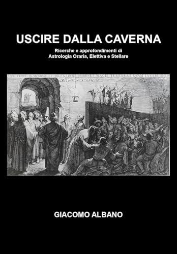 USCIRE DALLA CAVERNA. Ricerche e approfondimenti di Astrologia Oraria, Elettiva e Stellare von Youcanprint