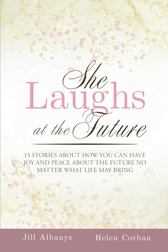 She Laughs at the Future: 15 Inspiring Stories to Give You Joy and Peace About the Feature No Matter Your Season von Butterfly Books Publishing