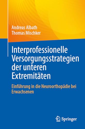Interprofessionelle Versorgungsstrategien der unteren Extremitäten: Einführung in die Neuroorthopädie bei Erwachsenen Interprofessionelle Versorgungsstrategien der unteren Extremitäten: Einführung in die Neuroorthopädie bei Erwachsenen von Springer