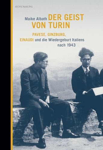 Der Geist von Turin: Pavese, Ginzburg, Einaudi und die Wiedergeburt Italiens nach 1943 von Berenberg Verlag GmbH