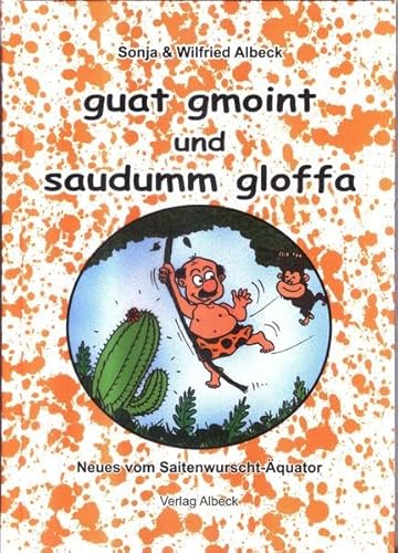 guat gmoint und saudumm gloffa: Neues vom Saitenwurscht-Äquator