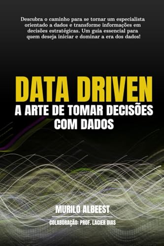 Data Driven - A Arte de Tomar Decisões com Dados: Um guia para você se tornar um especialista orientado a dados. von do Autor