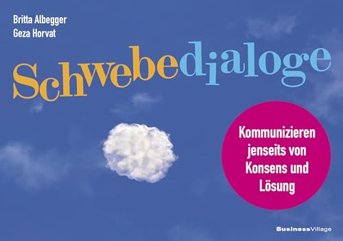 Schwebedialoge: Kommunizieren jenseits von Konsens und Lösung von BusinessVillage GmbH