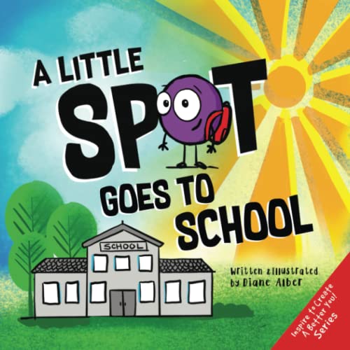 A Little SPOT Goes To School (Inspire to Create A Better You!) A Little SPOT Goes To School (Inspire to Create A Better You!)