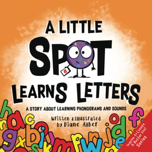 A Little SPOT Learns Letters: A Story About Learning Phonograms and Sounds (Inspire to Create A Better You!) von Diane Alber Art LLC