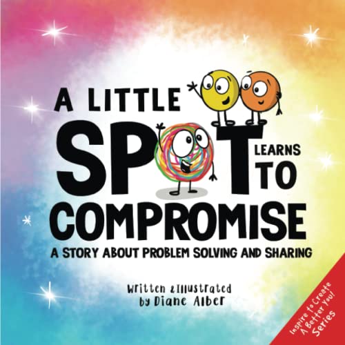 A Little SPOT Learns to Compromise: A Story About Problem Solving and Sharing (Inspire to Create A Better You!) von Diane Alber Art LLC